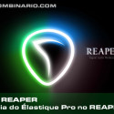Eficiência do Élastique Pro no REAPER