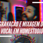 Gravação e Mixagem de Vocal em Home Studio