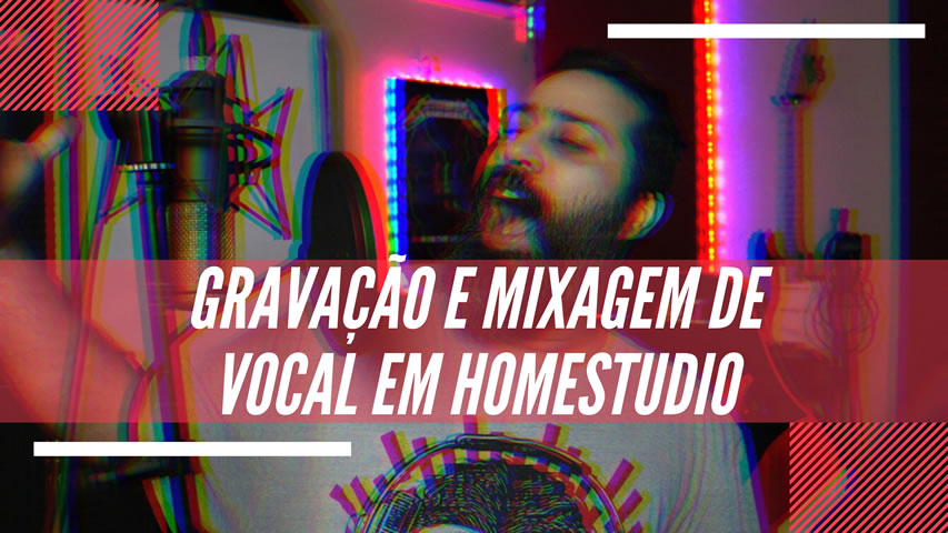 Gravação e Mixagem de Vocal em Home Studio