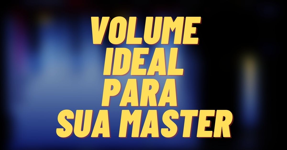 Ache o Volume ideal para sua Masterização